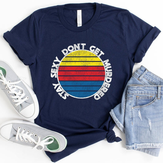 Stay Sexy Don't Get Murdered T-Shirt - Crooked & Straight