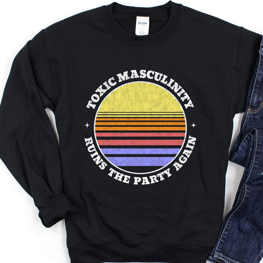 Toxic Masculinity Ruins the Party Again Sweatshirt - Crooked & Straight